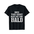 [100% Cotton Casual ] Does This Shirt Make Me Bald 1pc 100% Cotton Casual Novel Daily Activities Made Usa Black Funny Made USA T-Shirts