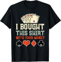 100% Cotton I Bought This Your Money Funny Poker T-Shirts