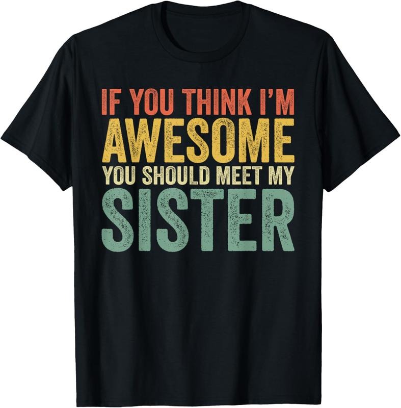 100% Cotton If You Think I'M Awesome Meet My Sister Funny T-Shirts