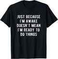 100% Cotton Just Because I'M Awake Doesn'T Mean I'M Ready Do Things T-Shirts
