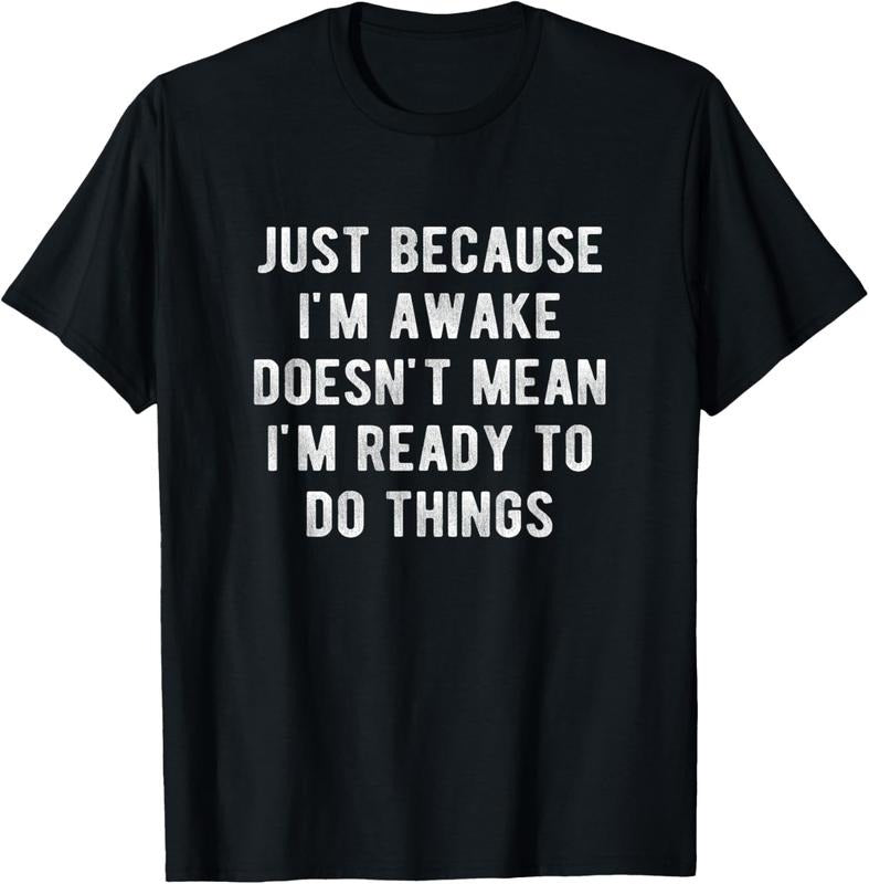 100% Cotton Just Because I'M Awake Doesn'T Mean I'M Ready Do Things T-Shirts