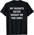 100% Cotton My Favorite Sister Bought Me This Shirt Funny T-Shirts