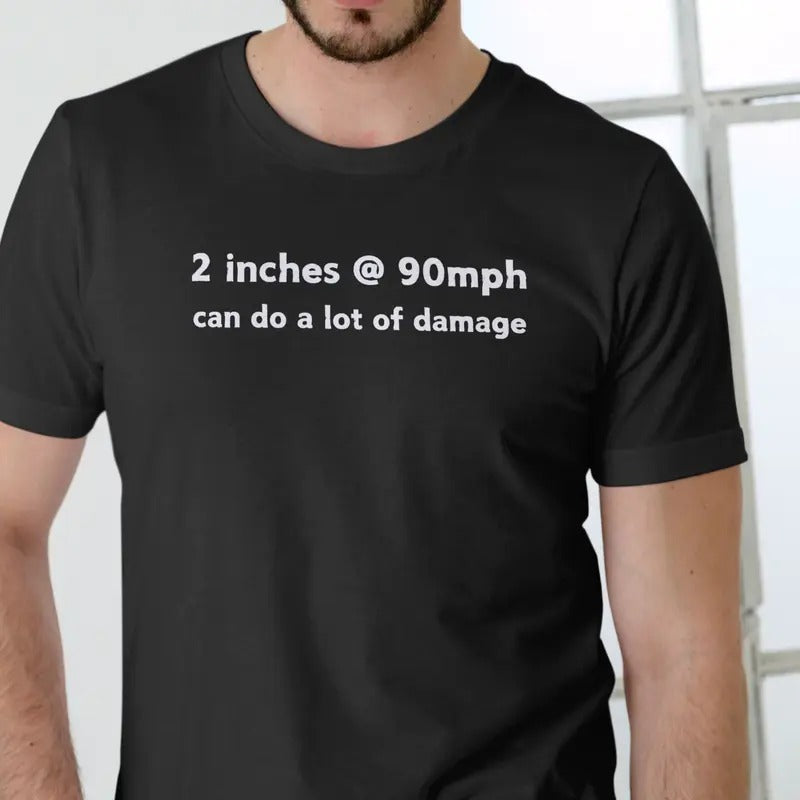 2 Inches 90mph Can Do Lot Damage Menswear Top T-Shirts