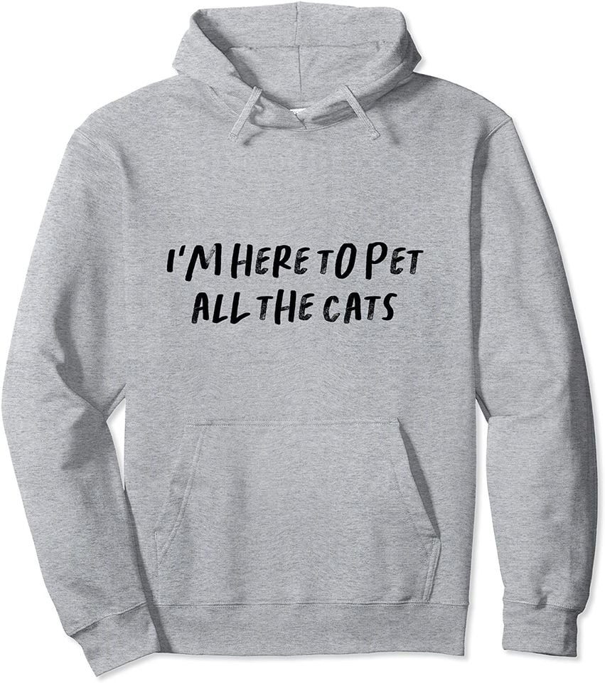 I'm Here To Pet All The Cats Pullover