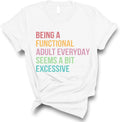 Being A Functional Adult Everyday Seems A Bit Excessive T-Shirt, Funny Adulting Humor Tee, Casual Sarcastic Saying Shirt