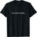 Be Here Now Inspired Motivational Quote Minimalist Graphic T-Shirt