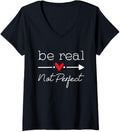 Womens Be Real Not Perfect Kindness Positive Inspirational Quote V-Neck T-Shirt