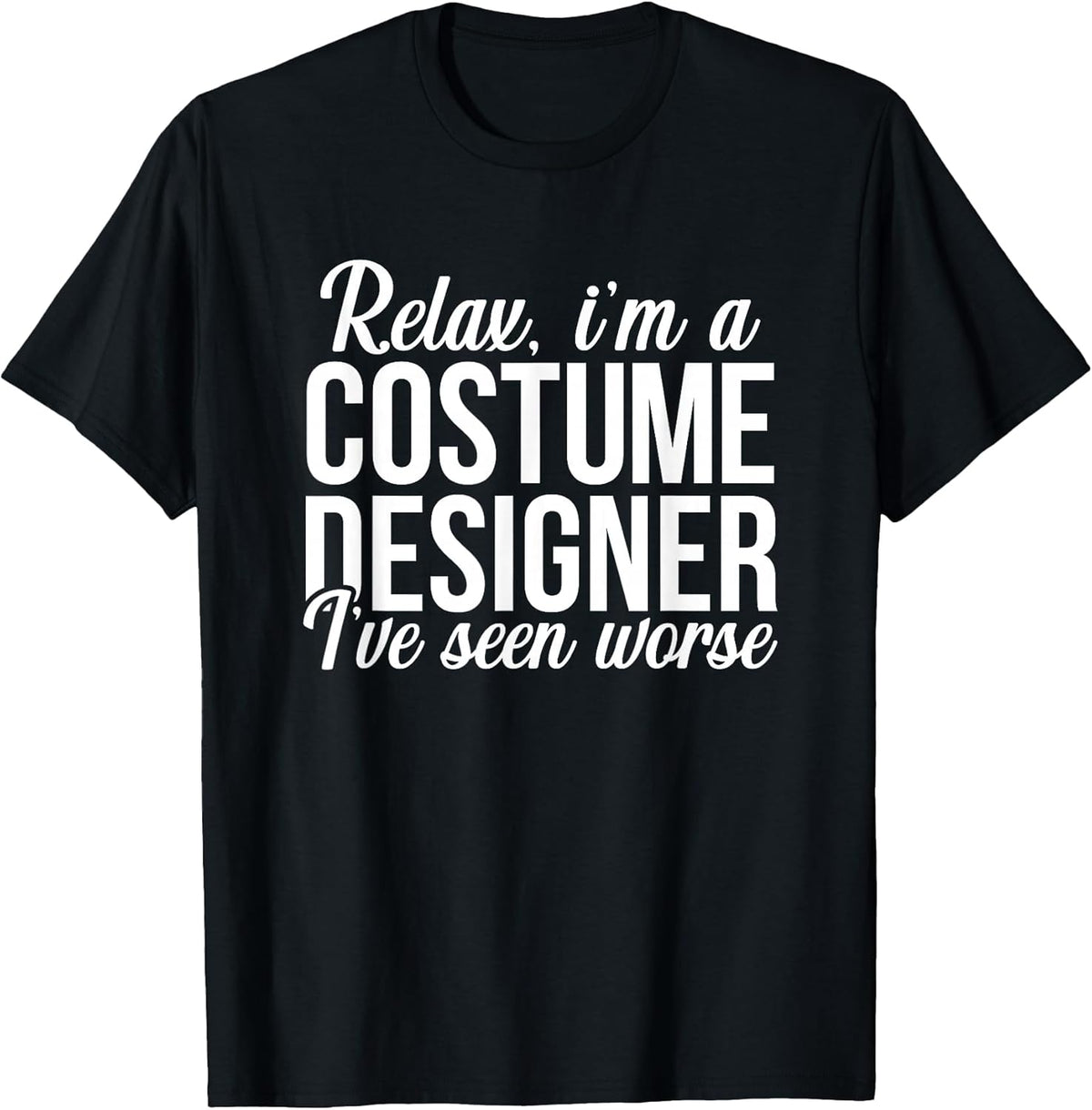 Relax I am a Costume Designer Theater Film Crew Novelty T-Shirt