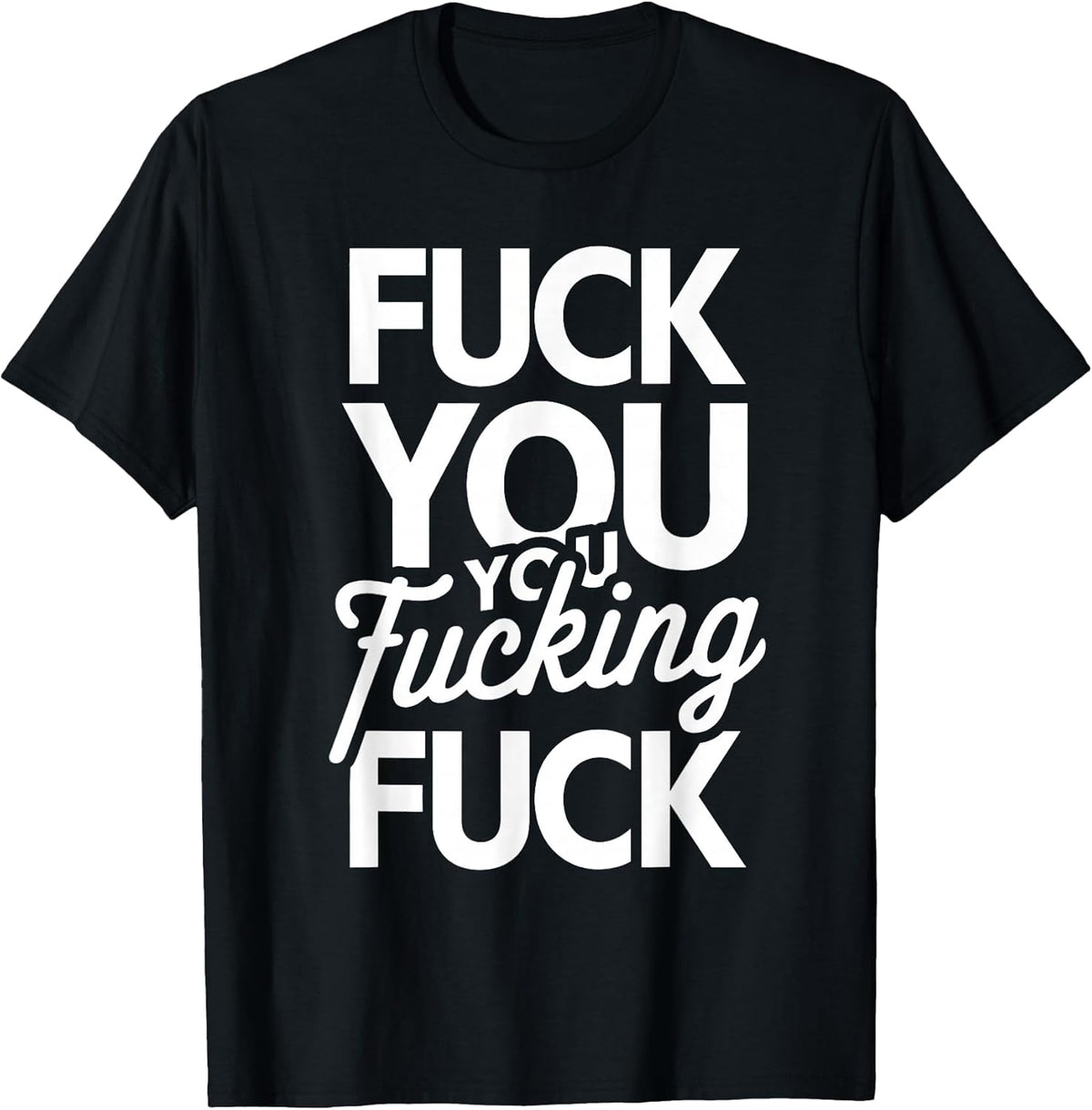 Fuck You You Fucking Fuck T-Shirt