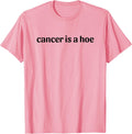 Cancer is a Hoe Funny Sarcastic Breast Cancer Humor T-Shirt
