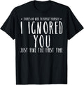 Funny Ignored You Fine First Time Sarcastic Teen Preteen T-Shirt