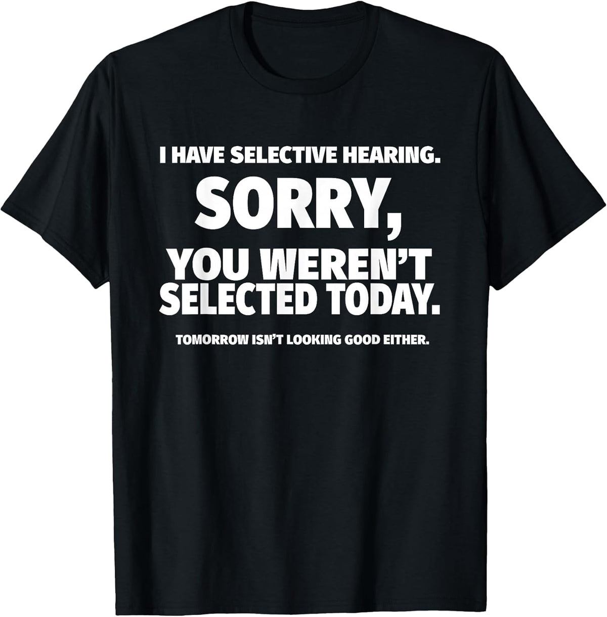 I Have Selective Hearing, You Weren't Selected Short Sleeve T-Shirt,Black, Small