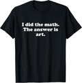 Funny Art or Art Teacher Art Student Girls Boys Men or Women T-Shirt