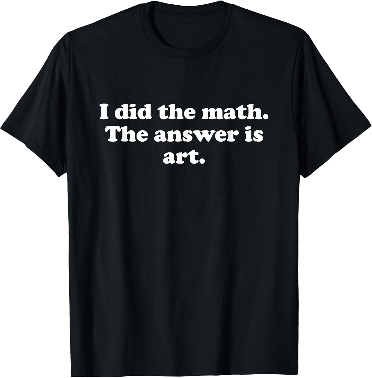 Funny Art or Art Teacher Art Student Girls Boys Men or Women T-Shirt