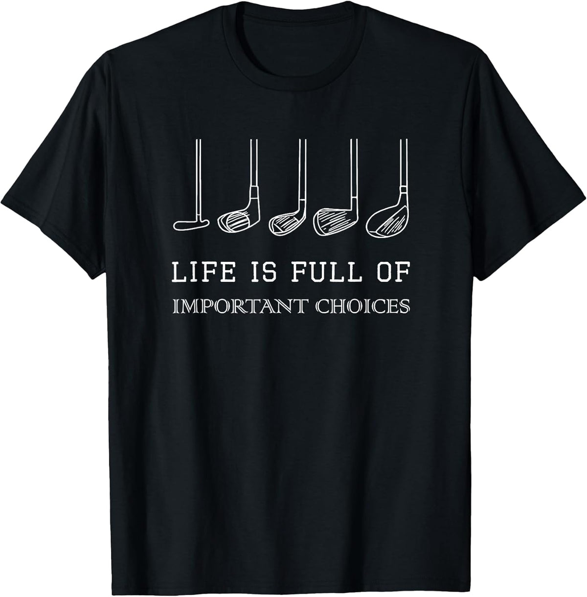 Funny Life is Full of Important Choices Golf Clubs Design T-Shirt
