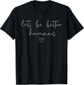 Let's Be Better Humans Mental Health Motivational Support T-Shirt