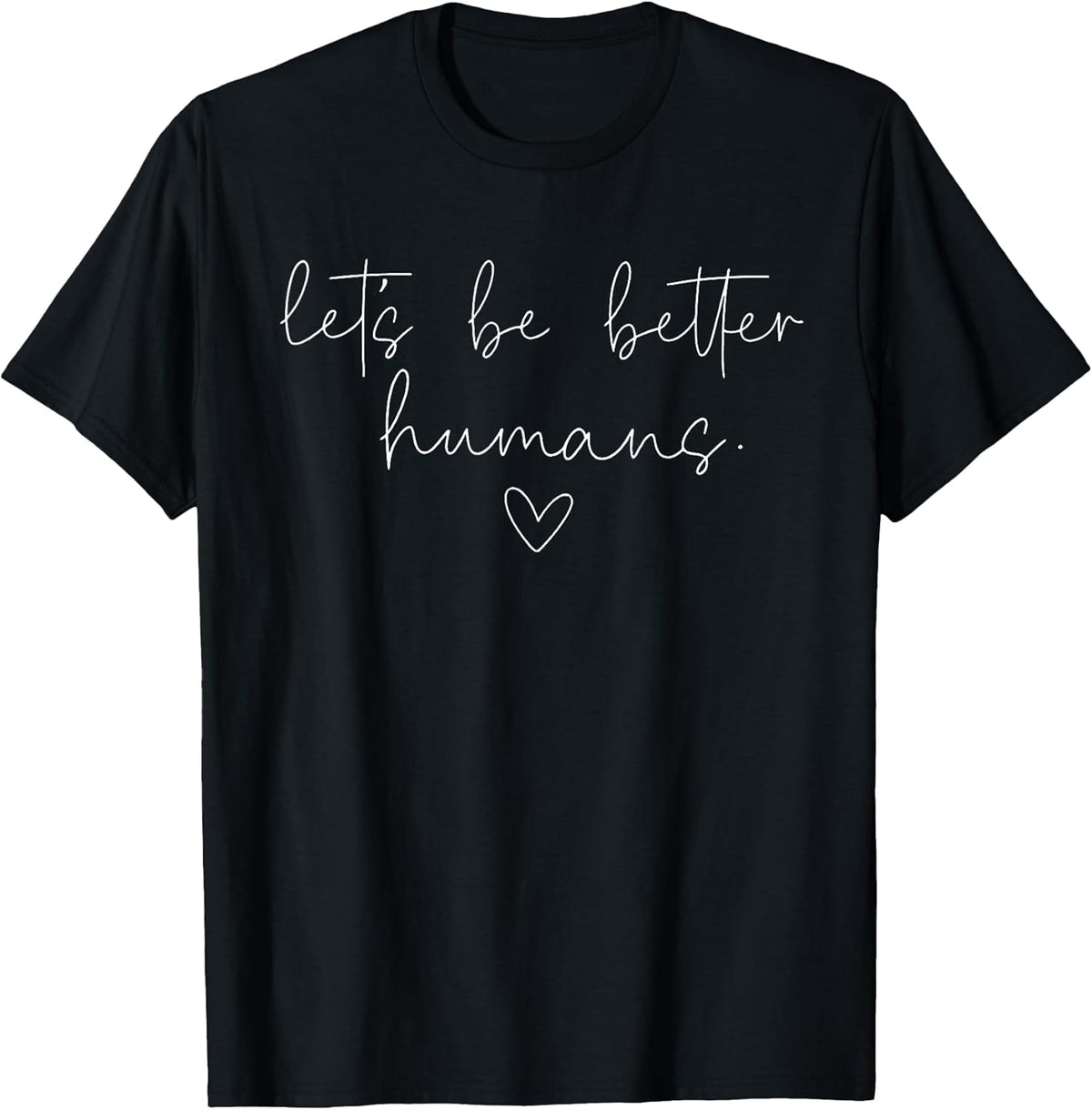Let's Be Better Humans Mental Health Motivational Support T-Shirt