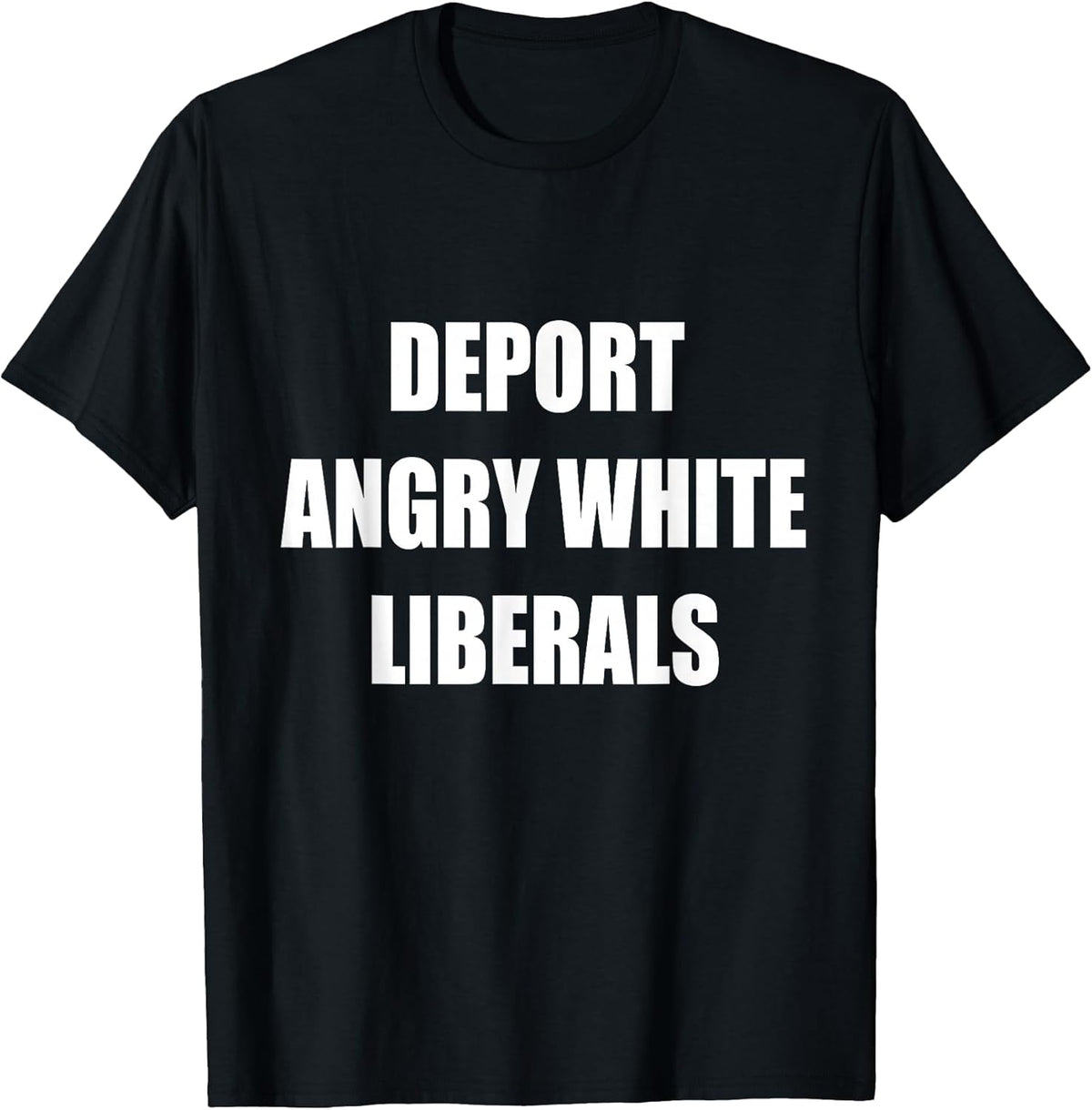 Deport Angry White Liberals Political Sarcastic Funny T-Shirt