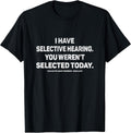 I Have Selective Hearing You Werent Selected Today Funny T-Shirt, Small, Black