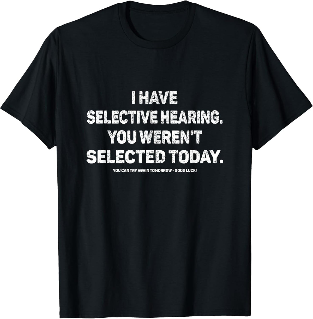 I Have Selective Hearing You Werent Selected Today Funny T-Shirt, Small, Black