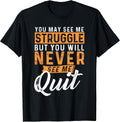 You Will Never See Me Quit - Motivational Quote Inspiration T-Shirt