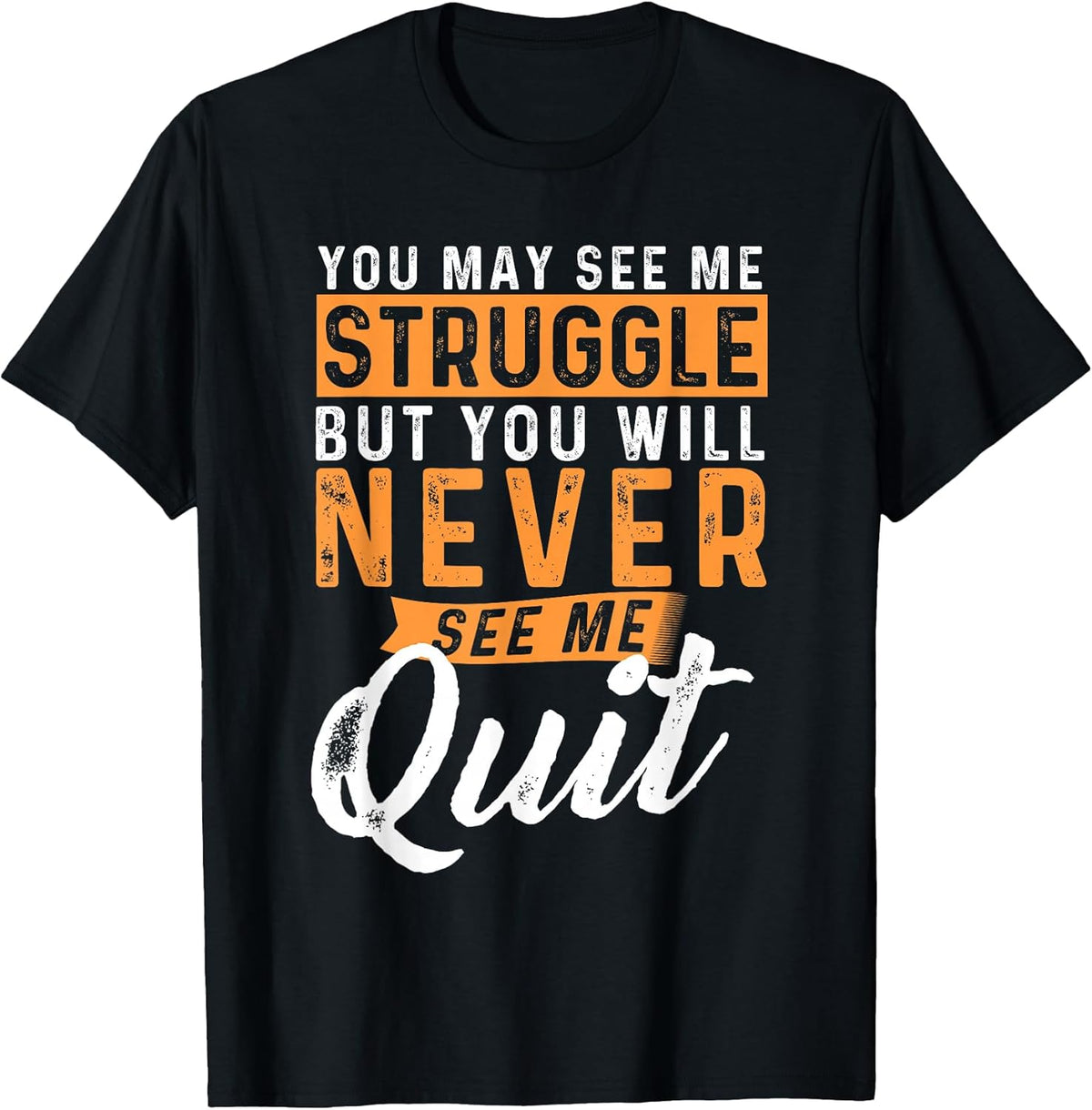 You Will Never See Me Quit - Motivational Quote Inspiration T-Shirt