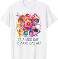 It's A Good Day to Make Some Art Art Teacher T-Shirt