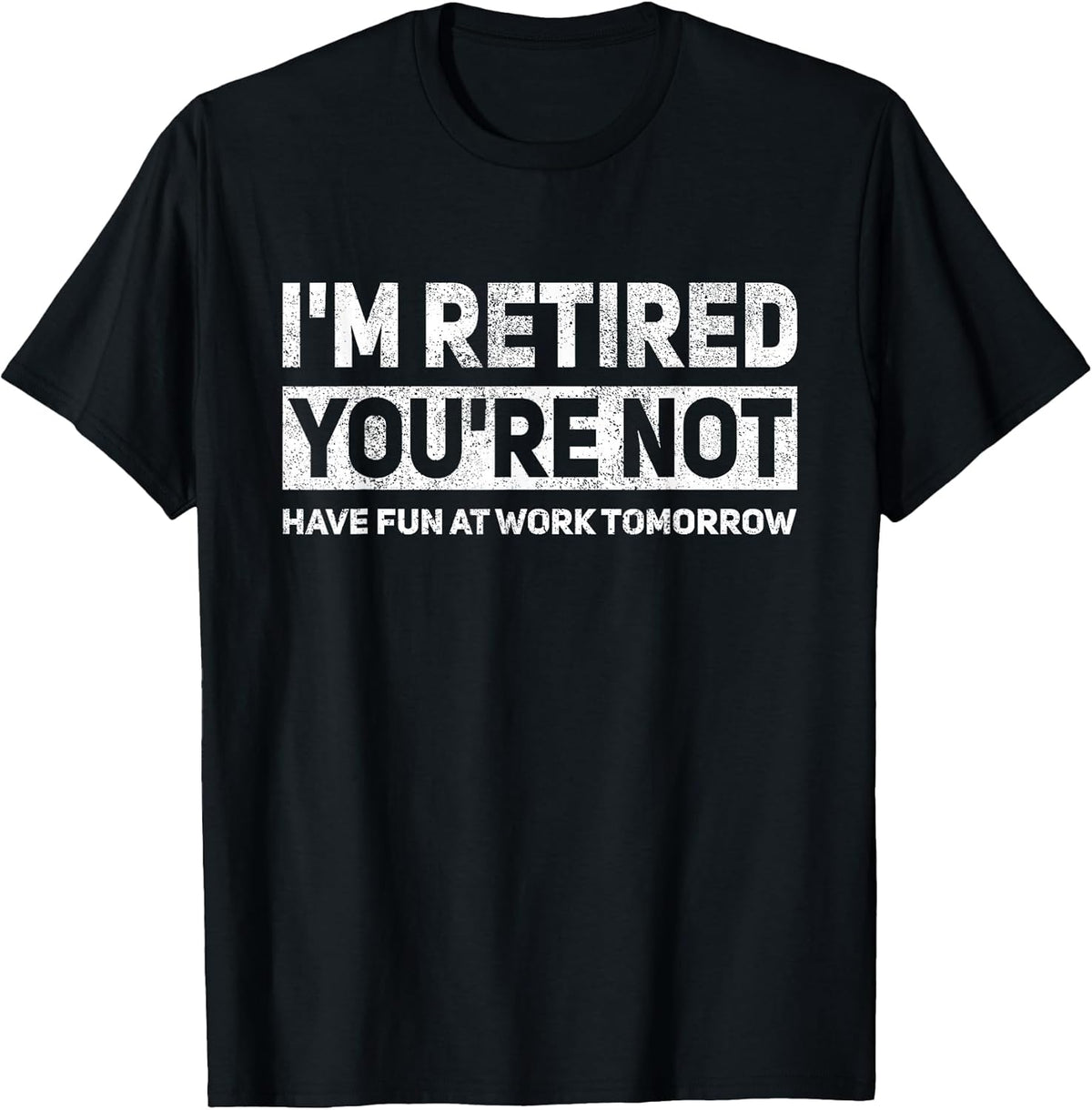 Funny Pun I'm Retired You're Not Have Fun at Work Tomorrow T-Shirt