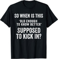 Old Enough to Know Better Funny Sarcastic Quote Humor Saying T-Shirt