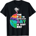 The Earth Without Art Is Just Eh - Earth Day Artist Pun Gift T-Shirt