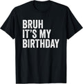 Bruh It's My Birthday Funny Sarcastic T-Shirt Small