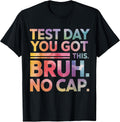 Test Day Teacher Shirt Bruh It's Test Day You Got This Funny T-Shirt