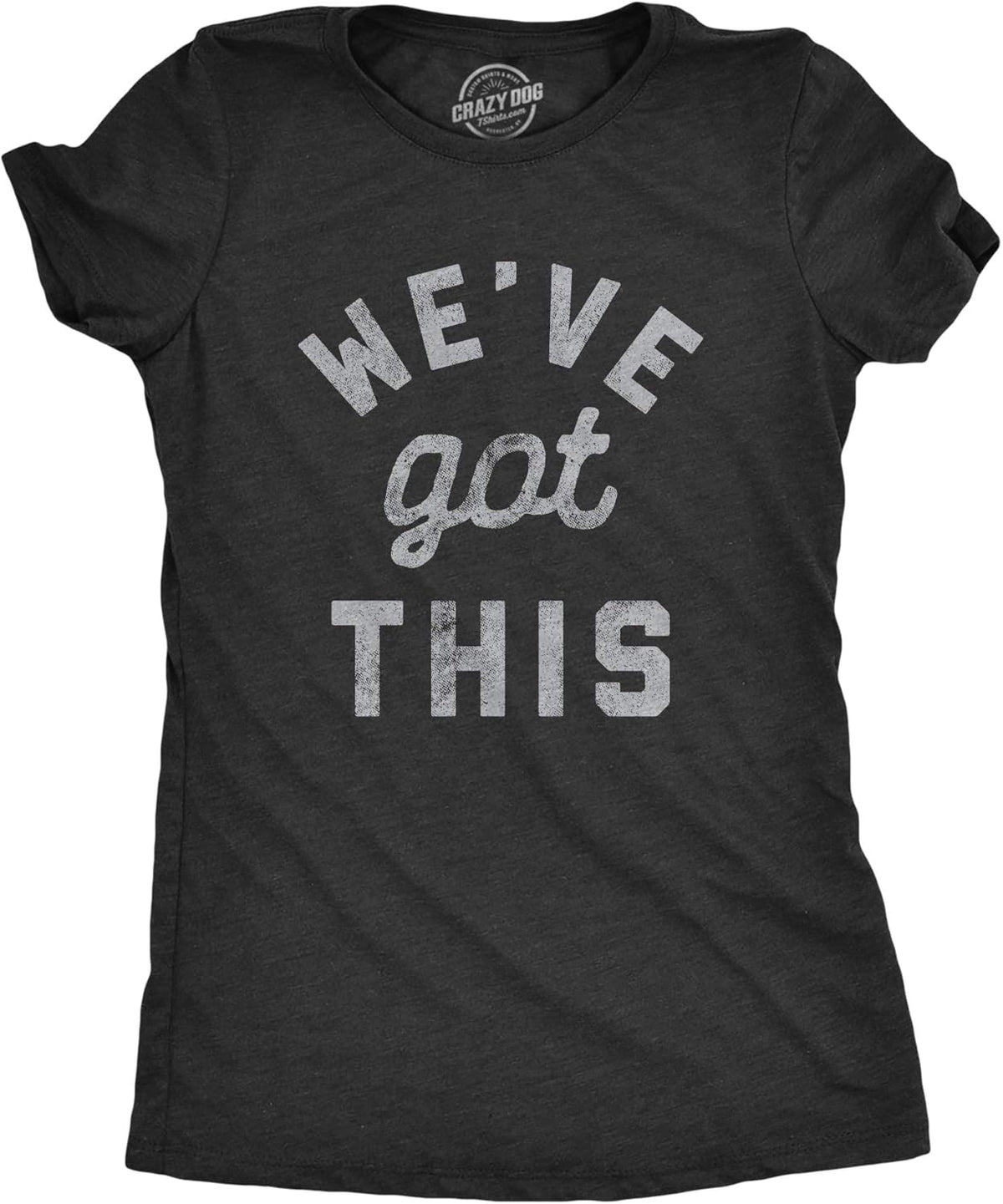 Womens We've Got This T Shirt Funny Motivational Uplifting Tee