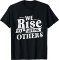 We Rise by Lifting Others - Motivational Quote Inspiration T-Shirt Small