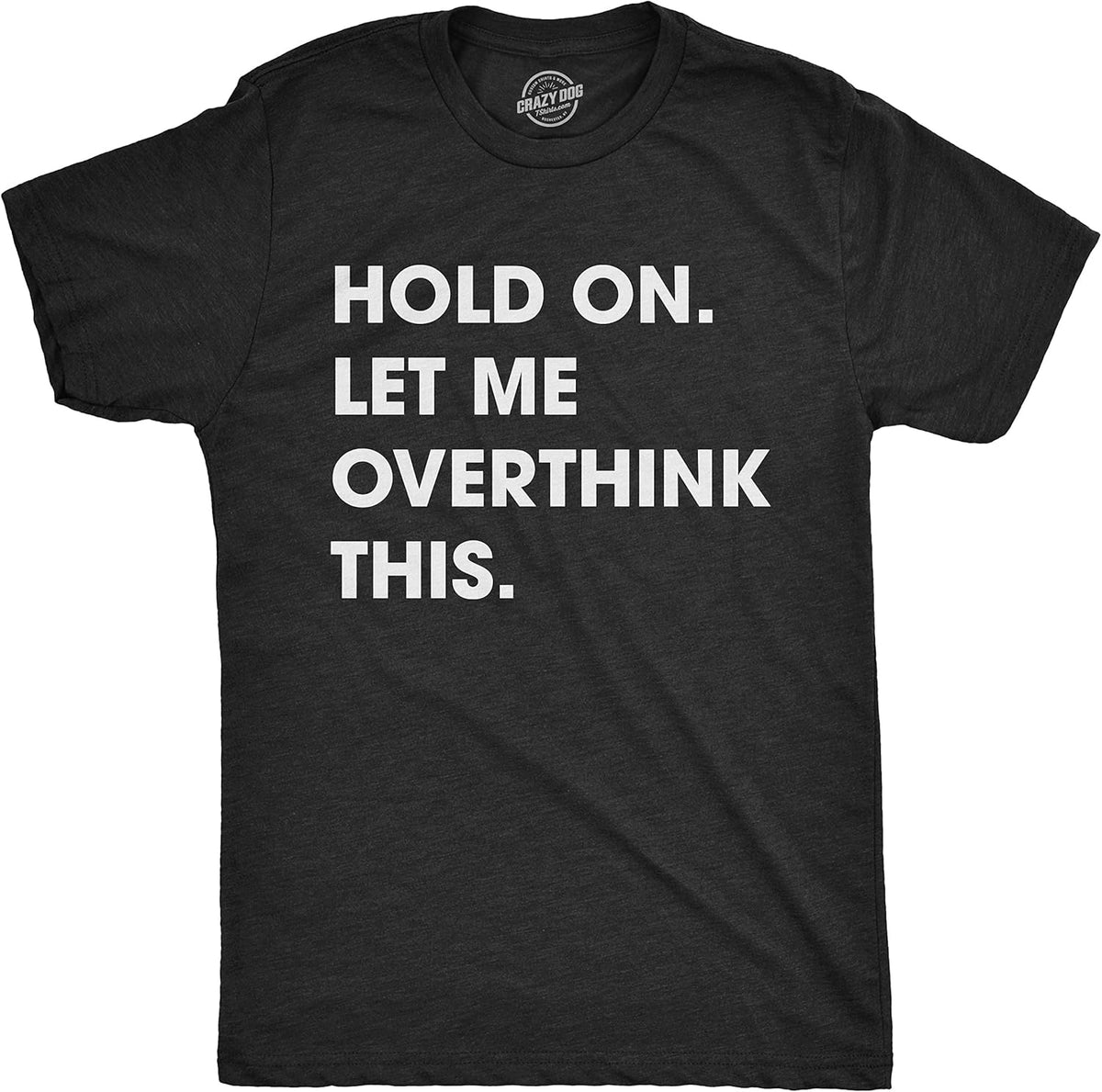 Crazy Dog Men's T Shirt Hold On Let Me Overthink This Funny Sarcastic Adult Tee