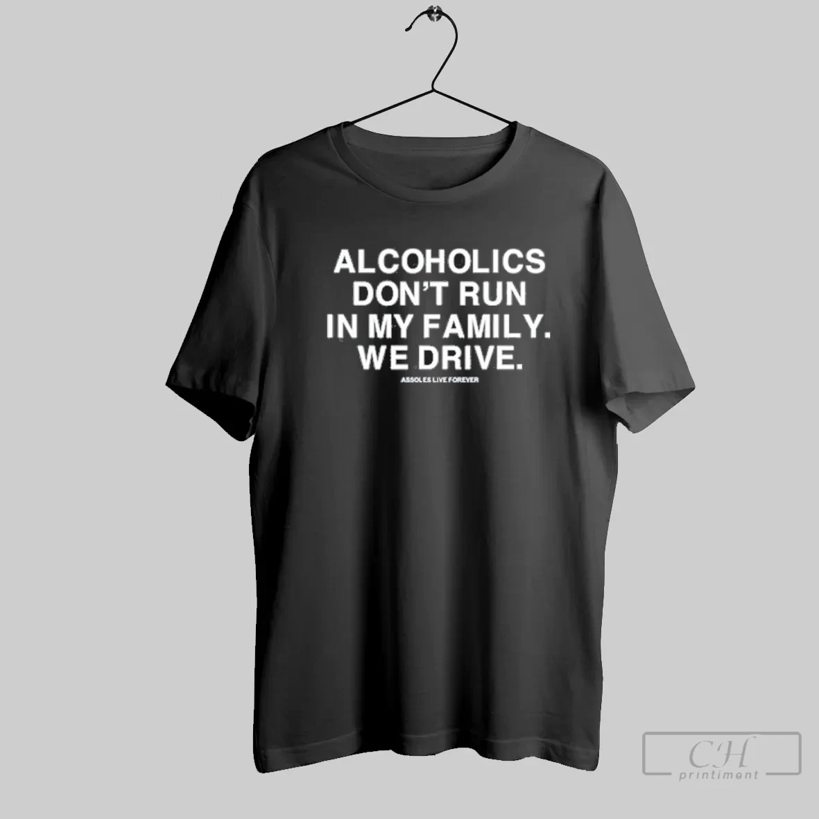 Alcoholics Dont Run In My Family We Drive Assholes Live Forever T Shirt