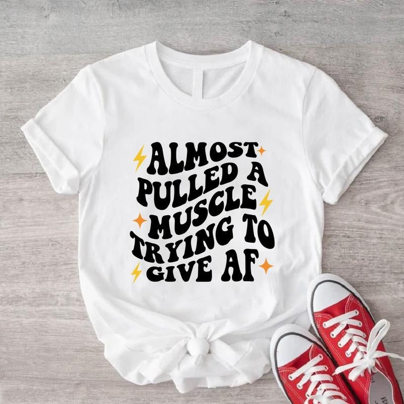 Almost Pulled Muscle Trying Give AF Shirt Gym Funny Sayings Workout Shirt Sarcastic Shirt T-Shirts