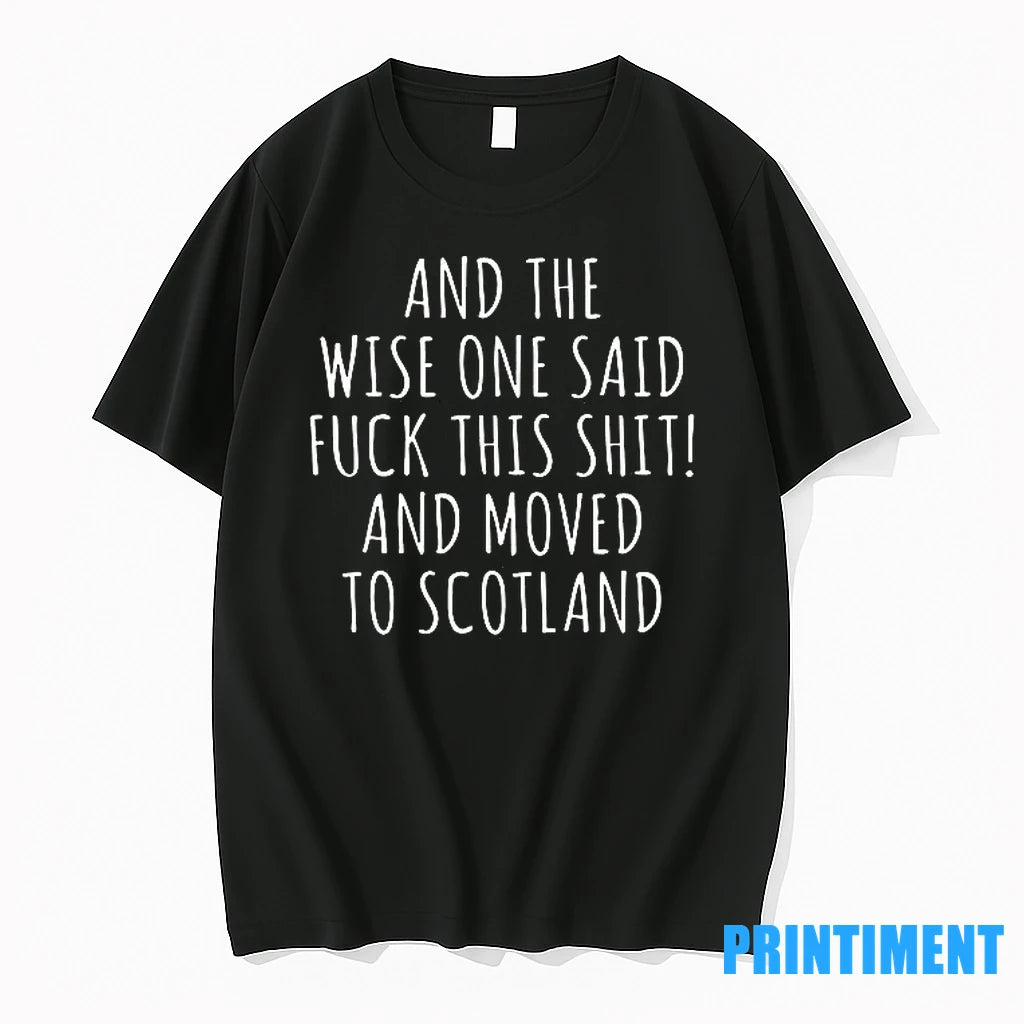 And The Wise One Said Fuck This Shit Scotland Tshirts Sweater