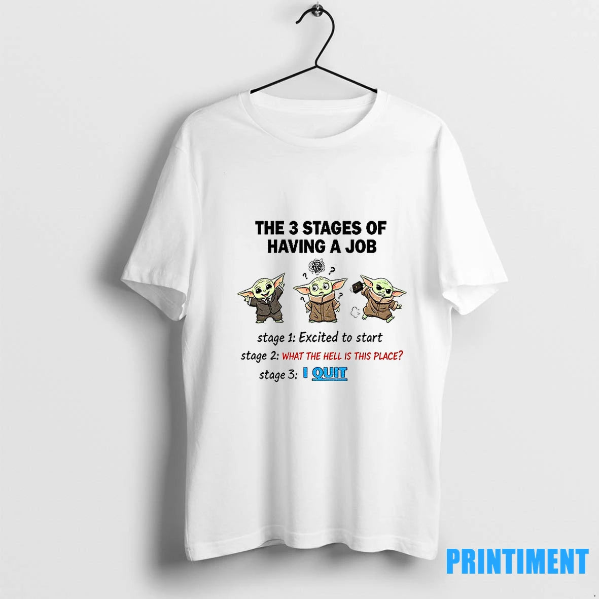 Baby Yoda The 3 Stages Of Having A Job Stage Excited To Start Stage 2 What The Hell Is This Place Stage 3 I Quit Tshirts Sweater Hoodie