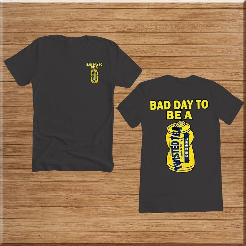 Bad Day Be Twisted Tea Funny Sarcastic Him Her T-Shirts