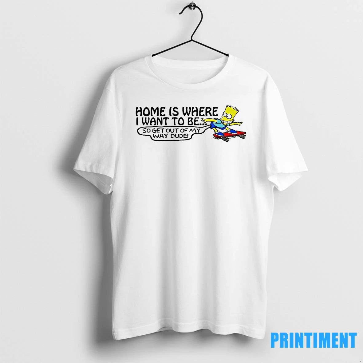 Bart Simpson Home Is Where I Want To Be Get Out Of My Way Dude Tshirts Sweater Hoodie