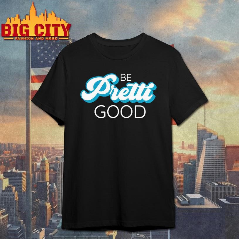 Be Pretti Be Good Shirt