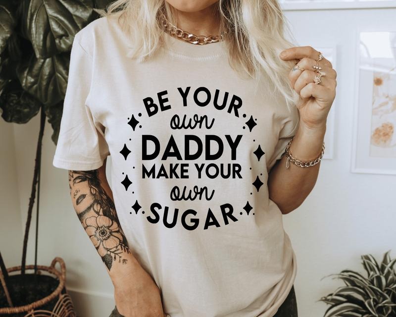 Be Your Own Daddy Make Your Own Sugar Casual Cotton Short Sleeve Confident Independent T-Shirts