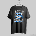 Be The Hands And Feet Of Jesus Shirt