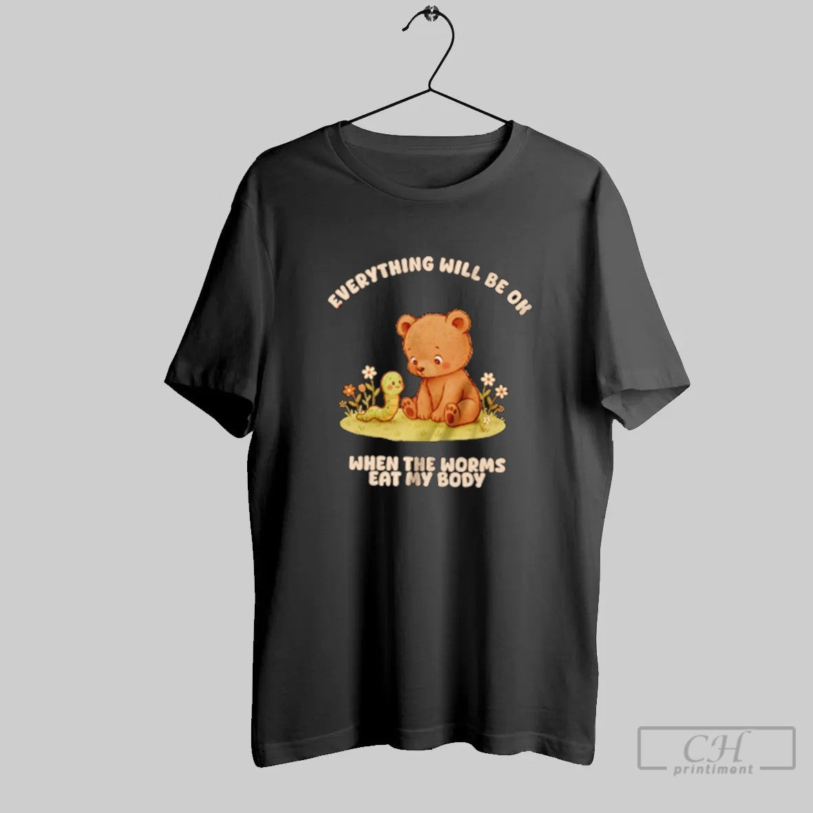 Bear Everything Will Be Ok When The Worms Eat My Body T Shirt