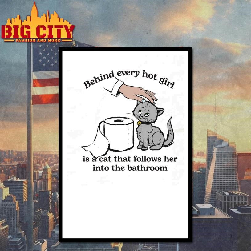 Behind Every Hot Girl Is A Cat That Follows Her Into The Bathroom Shirt
