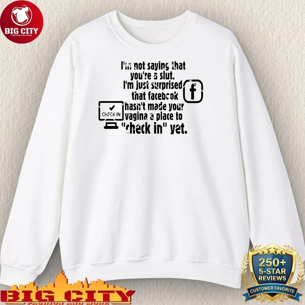 Best Check in Facebook I’m Not Saying That You’re A Slut shirt