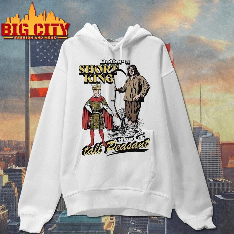 Better A Short King Than A Tall Peasant Shirt