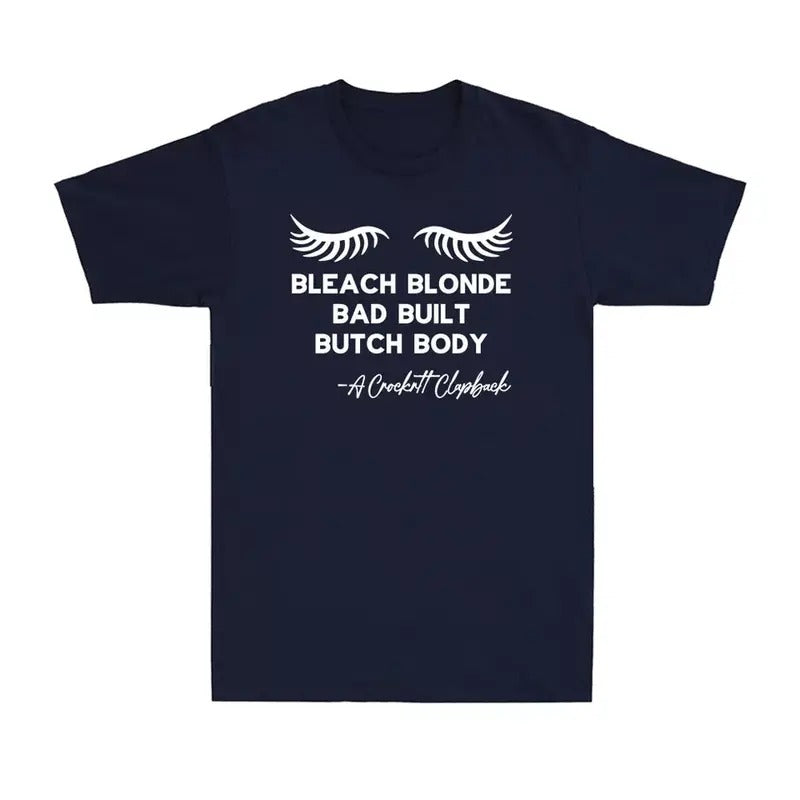 Bleach Blonde Bad Built Butch Body Funny Political Quote Joke T-Shirts