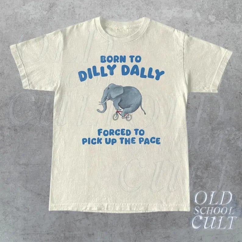 Born Dilly Dally Funny Retro Vintage Relaxed Cotton Meme Shirt Funny Shirt Cool Friends T-Shirts